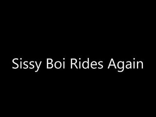 Sissy Boi Rides Aain